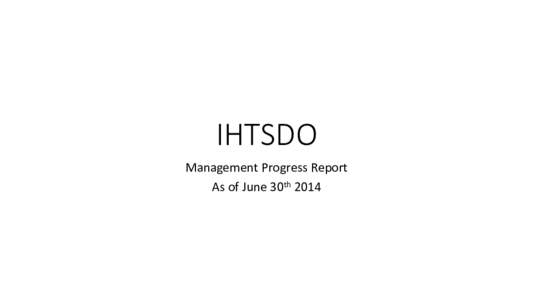 IHTSDO  
 Management	
  Progress	
  Report	
   As	
  of	
  June	
  30th	
  2014	
   Execu.ve  Summary
 This	
  Report	
  summarises	
  IHTSDO	
  acAviAes	
  in	
  2014	
  and	
  provides	
  an	
  upd