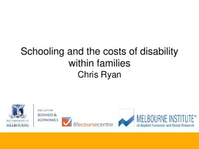 Schooling and the costs of disability within families Chris Ryan The talk in a nutshell  Propositions