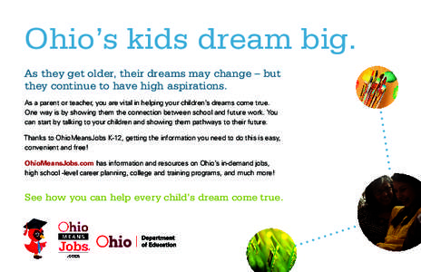 Ohio’s kids dream big. As they get older, their dreams may change – but they continue to have high aspirations. As a parent or teacher, you are vital in helping your children’s dreams come true. One way is by showi