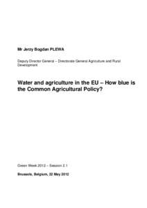 Mr Jerzy Bogdan PLEWA Deputy Director General – Directorate General Agriculture and Rural Development Water and agriculture in the EU – How blue is the Common Agricultural Policy?