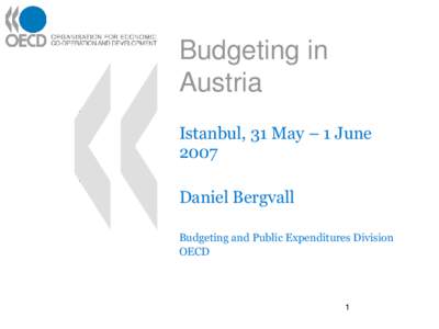 Budgeting in Austria Istanbul, 31 May – 1 June 2007 Daniel Bergvall Budgeting and Public Expenditures Division