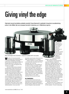 HIGH VALUE MANUFACTURING  Giving vinyl the edge High-tech record turntables probably wouldn’t have featured in anybody’s long-term manufacturing plans in the 1990s. But one company has built a business on it. Machine