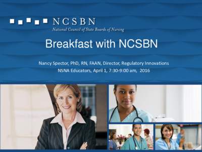 Breakfast with NCSBN Nancy Spector, PhD, RN, FAAN, Director, Regulatory Innovations NSNA Educators, April 1, 7:30-9:00 am, 2016 1