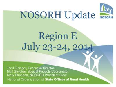 NOSORH Update  Region E July 23-24, 2014 Teryl Eisinger, Executive Director Matt Strycker, Special Projects Coordinator