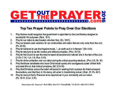 Top Ten Prayer Points to Pray Over Our Elections 1. Pray that we would recognize that government is appointed by God and thereby designed to accomplish His purposes. (Rom. 13:1) 2.	 Pray for our nation to elect leaders w