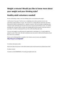 Weight	
  a	
  minute!	
  Would	
  you	
  like	
  to	
  know	
  more	
  about	
   your	
  weight	
  and	
  your	
  thinking	
  style?	
  	
   Healthy	
  adult	
  volunteers	
  needed!	
   We	
  are	