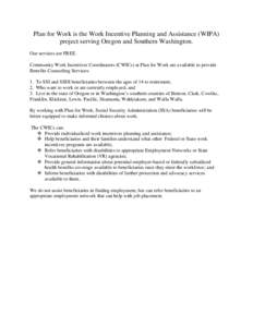 Plan for Work is the Work Incentive Planning and Assistance (WIPA) project serving Oregon and Southern Washington. Our services are FREE. Community Work Incentives Coordinators (CWICs) at Plan for Work are available to p