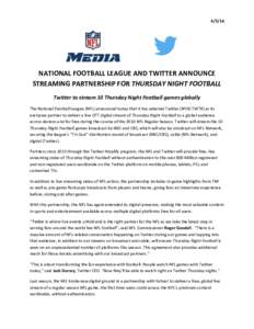 NATIONAL FOOTBALL LEAGUE AND TWITTER ANNOUNCE STREAMING PARTNERSHIP FOR THURSDAY NIGHT FOOTBALL Twitter to stream 10 Thursday Night Football games globally The National Football League (NFL) announced today that 