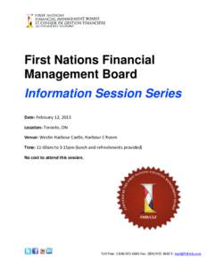 First Nations Financial Management Board Information Session Series Date: February 12, 2013 Location: Toronto, ON Venue: Westin Harbour Castle, Harbour C Room