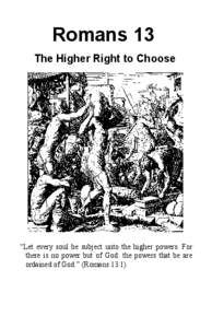 Romans 13 The Higher Right to Choose “Let every soul be subject unto the higher powers. For there is no power but of God: the powers that be are ordained of God.” (Romans 13:1)