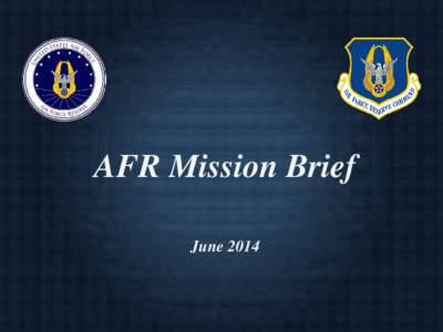 AFR Mission Brief June 2014 Integrity - Service - Excellence  Air Force Reserve Mission