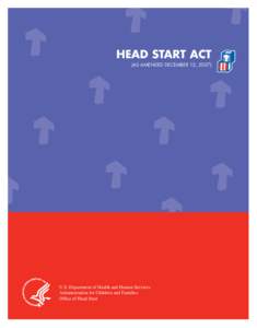 HEAD START ACT (AS AMENDED DECEMBER 12, 2007) U.S. Department of Health and Human Services Administration for Children and Families Office of Head Start