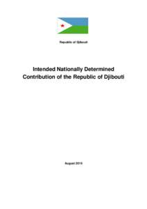 Republic of Djibouti  Intended Nationally Determined Contribution of the Republic of Djibouti  August 2015