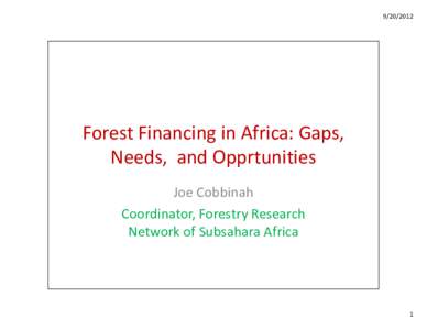 [removed]Forest Financing in Africa: Gaps, Needs, and Opprtunities Joe Cobbinah Coordinator, Forestry Research