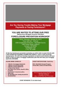 Are You Having Trouble Making Your Mortgage Payments or Facing Foreclosure? YOU ARE INVITED TO ATTEND OUR FREE “Making Home Mortgage Payments Affordable”  FORECLOSURE PREVENTION WORKSHOP