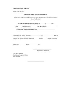 TRINIDAD AND TOBAGO FORM TM - No. 19 TRADE MARKS ACT CHAPTER 82:81 Application by Registered Proprietor of Trade Mark for the Cancellation of Entry thereof in Register IN THE MATTER OF Trade Mark No. ………. “……