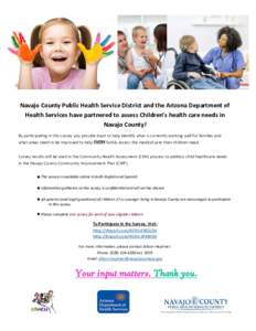 Navajo County Public Health Service District and the Arizona Department of Health Services have partnered to assess Children’s health care needs in Navajo County! By participating in this survey you provide input to he