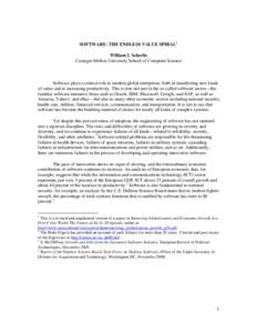 SOFTWARE: THE ENDLESS VALUE SPIRAL1 William L Scherlis Carnegie Mellon University School of Computer Science Software plays a critical role in modern global enterprises, both in manifesting new kinds of value and in incr