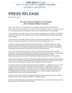 PRESS RELEASE For immediate release Dr. Chris Simpson of Kingston New President of the Canadian Medical Association Ottawa, Aug. 20, [removed]Dr. Chris Simpson was installed as president of the Canadian Medical