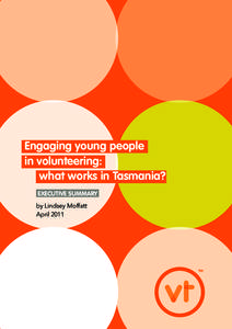 Engaging young people in volunteering: what works in Tasmania? EXECUTIVE SUMMARY by Lindsey Moffatt April 2011