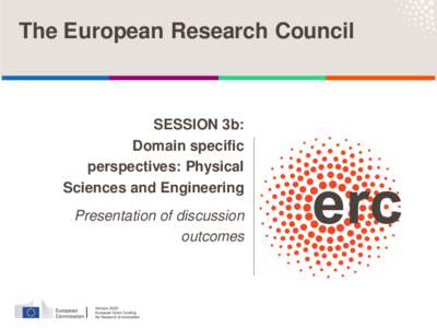 The European Research Council  SESSION 3b: Domain specific perspectives: Physical Sciences and Engineering