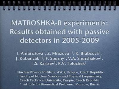 MATROSHKA-R experiments: Results obtained with passive detectors inI. Ambrožová1, Z. Mrázová1,2, K. Brabcová1, J. Kubančák1,2, F. Spurný1, V.A. Shurshakov3, I.S. Kartsev3, R.V. Tolochek3
