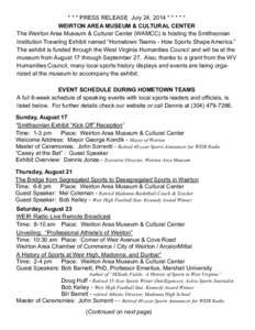 * * * PRESS RELEASE July 24, 2014 * * * * * WEIRTON AREA MUSEUM & CULTURAL CENTER The Weirton Area Museum & Cultural Center (WAMCC) is hosting the Smithsonian Institution Traveling Exhibit named “Hometown Teams - How S
