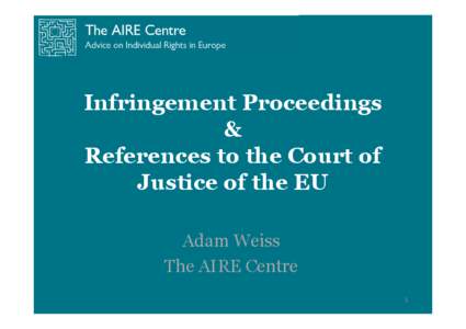 Infringement Proceedings & References to the Court of Justice of the EU Adam Weiss The AIRE Centre
