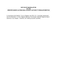NOTICE OF CANCELLATION OF THE GREATER ASHEVILLE REGIONAL AIRPORT AUTHORITY REGULAR MEETING In accordance with Section 1.5.(e) of Session Law[removed], it has been determined that the November 14, 2014, Regular Meeting of