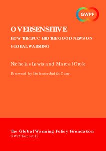 OVERSENSITIVE HOW THE IPCC HID THE GOOD NEWS ON GLOBAL WARMING Nicholas Lewis and Marcel Crok Foreword by Professor Judith Curry