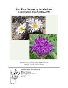 Rare Plant Surveys by the Manitoba Conservation Data Centre, 2006 Manitoba Conservation Data Centre MS Report[removed]Catherine Foster & Elizabeth Reimer
