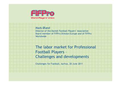 Mads Øland Director of the Danish Football Players’ Association Board member of FIFPro Division Europe and of FIFPro Worldwide  The labor market for Professional