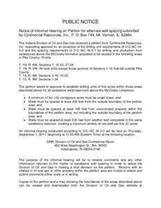 PUBLIC NOTICE Notice of Informal Hearing on Petition for alternate well spacing submitted by Continental Resources, Inc., P. O. Box 749, Mt. Vernon, IL[removed]The Indiana Division of Oil and Gas has received a petition f