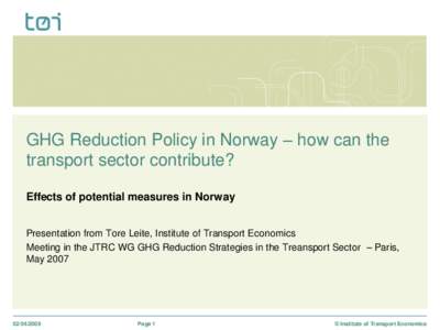 GHG Reduction Policy in Norway – how can the transport sector contribute? Effects of potential measures in Norway Presentation from Tore Leite, Institute of Transport Economics Meeting in the JTRC WG GHG Reduction Stra