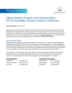 Liberty Global to Present at the Deutsche Bank 23rd Annual Media, Internet & Telecom Conference Denver, Colorado – March 5, 2015: Liberty Global plc (“Liberty Global”) (NASDAQ: LBTYA, LBTYB and LBTYK) will be prese