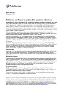 Press Release December 3, 2014 TeliaSonera and Telenor to combine their operations in Denmark TeliaSonera and Telenor have entered into an agreement to merge their Danish operations into a new joint venture where the par