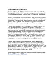 Develop a Monitoring Approach The primary tumor site of ACC patients often is treated successfully with surgery and/or radiation. Many patients never experience a recurrence of the tumor at the original site, achieving w