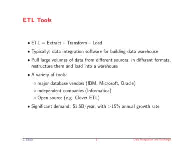 ETL Tools  • ETL = Extract – Transform – Load • Typically: data integration software for building data warehouse • Pull large volumes of data from different sources, in different formats, restructure them and l