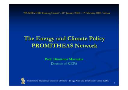 “RUSERA EXE Training Course”, 31st January 2008 – 1st February 2008, Vienna  The Energy and Climate Policy PROMITHEAS Network Prof. Dimitrios Mavrakis Director of KEPA