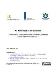 Na de Wikipedian-in-Residence Samenwerking tussen Koninklijke Bibliotheek, Nationaal Archief en Wikimedia in 2015 Versie 18 december 2014 Contactpersonen
