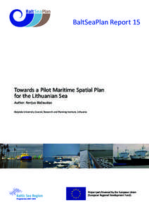 BaltSeaPlan Report 15  Towards a Pilot Maritime Spatial Plan for the Lithuanian Sea Author: Nerijus Blažauskas Klaipėda University Coastal, Research and Planning Institute, Lithuania