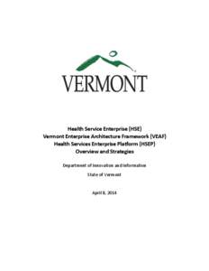Health Service Enterprise (HSE) Vermont Enterprise Architecture Framework (VEAF) Health Services Enterprise Platform (HSEP) Overview and Strategies Department of Innovation and Information State of Vermont