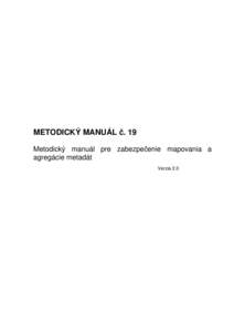 METODICKÝ MANUÁL č. 19 Metodický manuál pre zabezpečenie mapovania a agregácie metadát Verzia 2.0  Metodický manuál č. 19