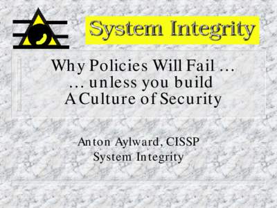 Wh y Policies Will Fail … … u n less you bu ild A Cu ltu re of Secu rity An ton Aylward, CISSP System In tegrity