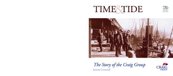 TIME&TIDE The Story of the Craig Group  his is the story of Aberdeen’s Craig Group, a family business whose beginnings are anchored in the City’s once powerful fishing industry, but which has largely been displaced b