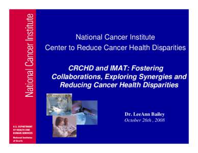 National Cancer Institute Center to Reduce Cancer Health Disparities CRCHD and IMAT: Fostering Collaborations, Exploring Synergies and Reducing Cancer Health Disparities