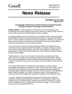 News Release FOR IMMEDIATE RELEASE March 4, 2011 Leading-Edge Health Research Initiative Receives Federal-Provincial Funding to Support Technology Commercialization Calgary, Alberta – Faster development and testing of 