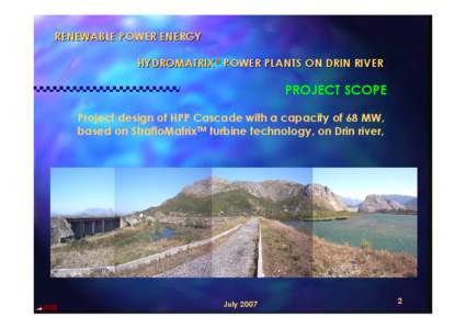 RENEWABLE POWER ENERGY HYDROMATRIX® POWER PLANTS ON DRIN RIVER PROJECT SCOPE Project design of HPP Cascade with a capacity of 68 MW, based on StrafloMatrixTM turbine technology, on Drin river,