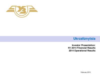 Ukrzaliznytsia Investor Presentation: H1 2014 Financial Results 2014 Operational Results  February 2015