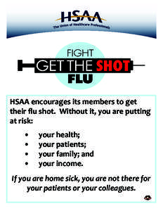 HSAA encourages its members to get their flu shot. Without it, you are putting at risk: •	 •	 •